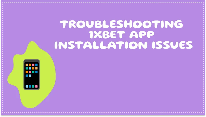 TROUBLESHOOTING 1XBET APP INSTALLATION ISSUES