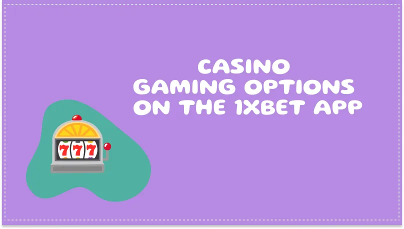 EXPLORING CASINO GAMING OPTIONS ON THE 1XBET APP